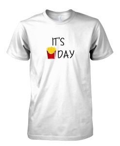 It's Day French Fries T-Shirt
