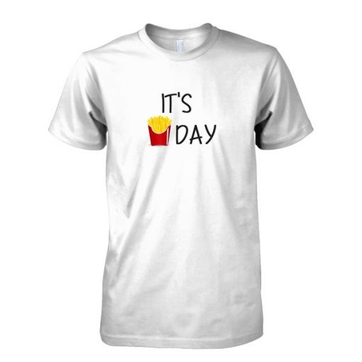 It's Day French Fries T-Shirt