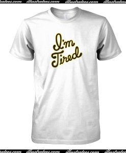 I’m Tired T-Shirt