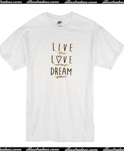 Live Free Love Always Dream Forever T Shirt