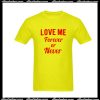 Love Me Forever Or Never T-Shirt