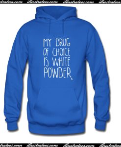 My Drug Of Choice Is White Powder Hoodie