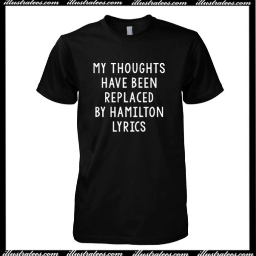My Thoughts Have Been Replaced By Hamilton Lyrics T-Shirt