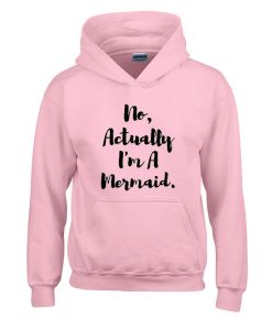 No Actually I'm A Mermaid Hoodie