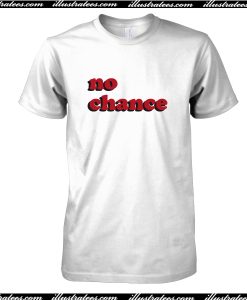 No Chance T-Shirt