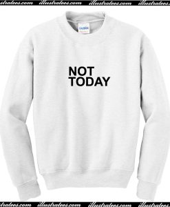 Not Today Sweatshirt