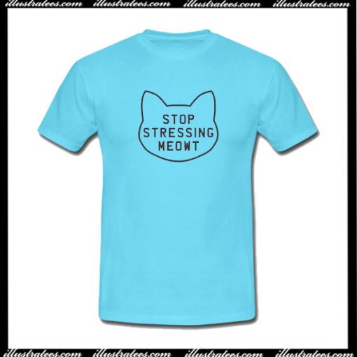 Stop Stressing Meowt T-Shirt