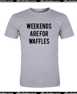 Weekends Are For Waffles T-Shirt