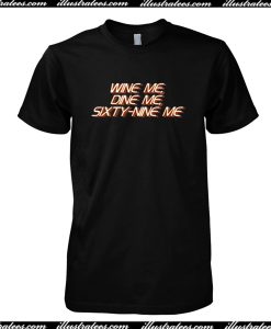 Wine Me Dine Me Sixty Nine Me T-Shirt