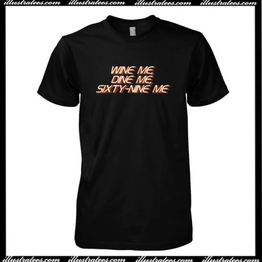 Wine Me Dine Me Sixty Nine Me T-Shirt