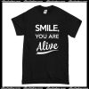 smile you are alive t shirt