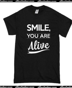 smile you are alive t shirt