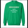 Abracadabra! Nope You're Still Crazy Sweatshirt