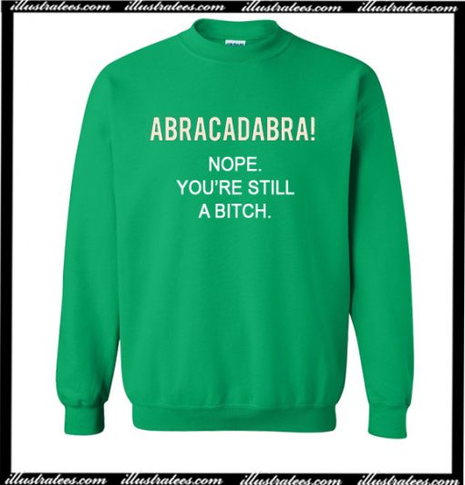 Abracadabra! Nope You're Still Crazy Sweatshirt
