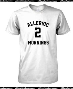 Allergic To Mornings T-Shirt