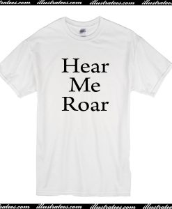 Hear Me Roar T Shirt