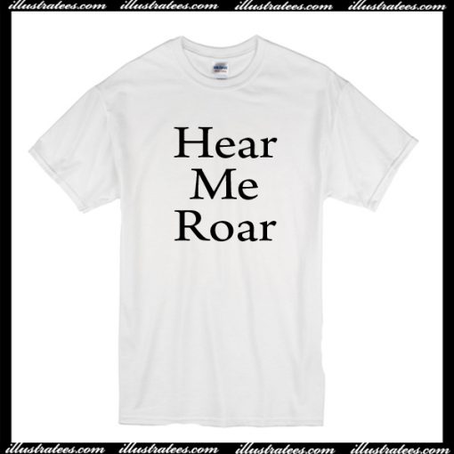 Hear Me Roar T Shirt