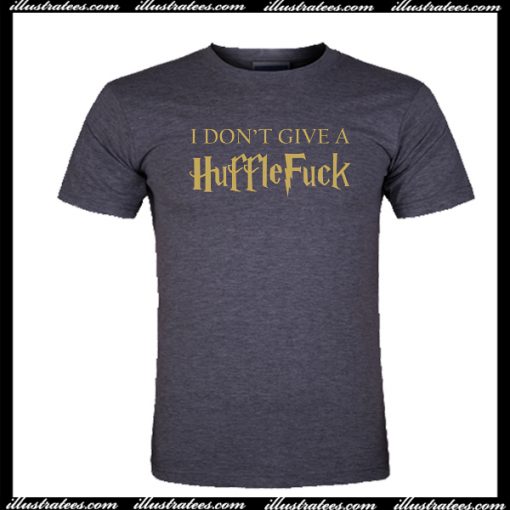 I Don't Give A Huffle Fuck T Shirt