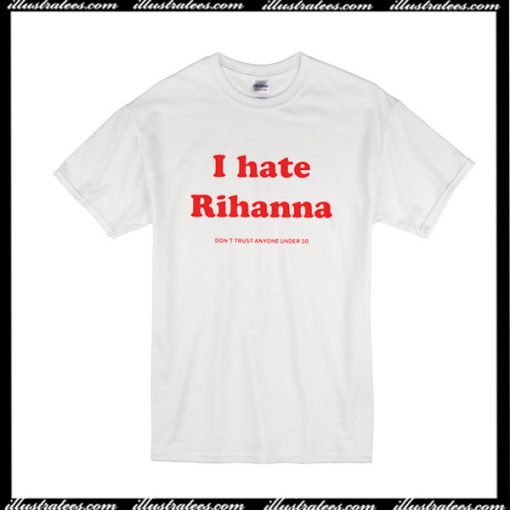 I Hate Rihanna T-Shirt