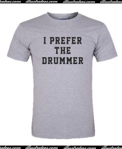 I Prefer The Drummer T-Shirt