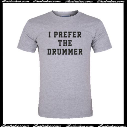 I Prefer The Drummer T-Shirt