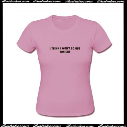 I Think I Won't Go Out Tonight T-Shirt