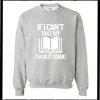 If I Can't Take My Book I'm Not Going Sweatshirt