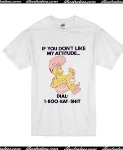 If You Don’t Like My Attitude T-Shirt