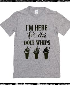 I'm Here For The Dole Whips Ice Cream T-Shirt