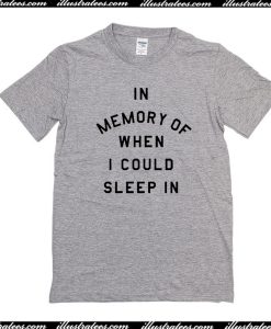 In Memory Of When I Could Sleep In T-Shirt