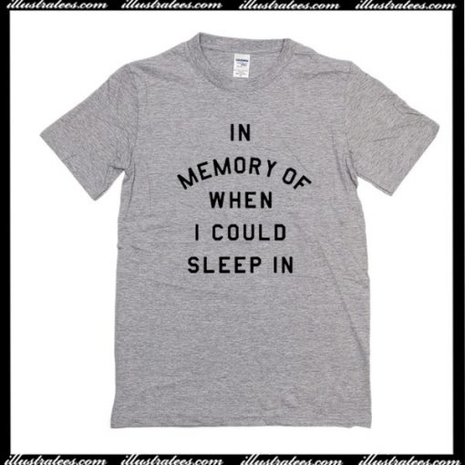 In Memory Of When I Could Sleep In T-Shirt