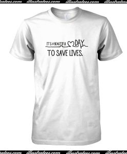 It’s A Beautiful Day To Save Lives T-Shirt