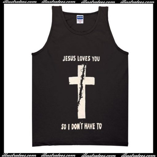 Jesus Loves You So I Don't Have To Tank Top