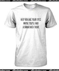 Keep Rolling Your Eyes Quote T-Shirt