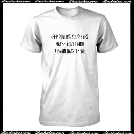 Keep Rolling Your Eyes Quote T-Shirt