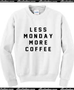 Less Monday More Coffee Sweatshirt