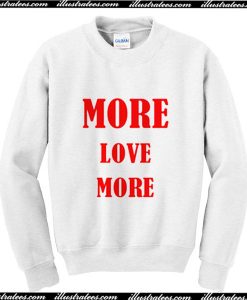 More Love More Sweatshirt