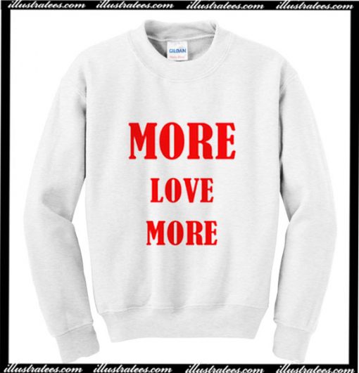 More Love More Sweatshirt