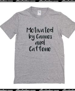 Motivated By Canines And Caffeine T-Shirt