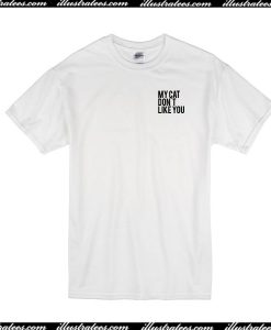 My Cat Don't Like You T-Shirt