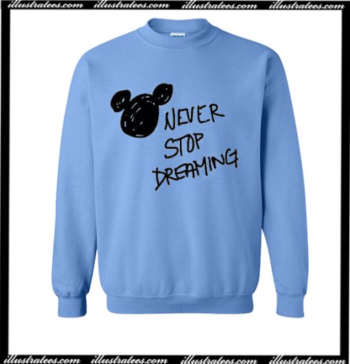 Never Stop Dreaming Sweatshirt