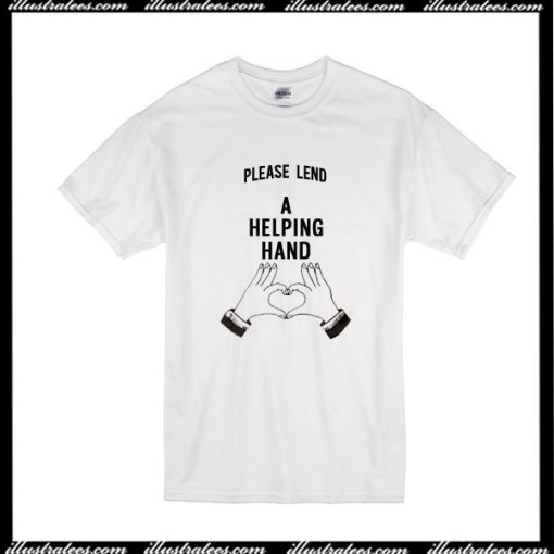 Please Lend A Helping Hand T-Shirt