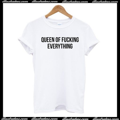 Queen Of Fucking Everything T-Shirt