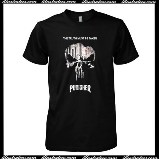 The Truth Must Be Taken T-Shirt