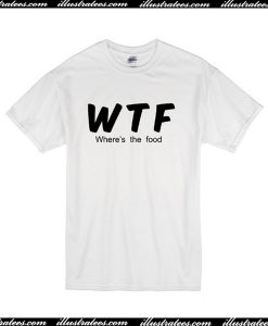 WTF where's the food T-shirt