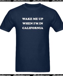 Wake Me Up When I’m In California T-Shirt
