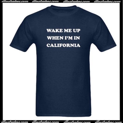 Wake Me Up When I’m In California T-Shirt