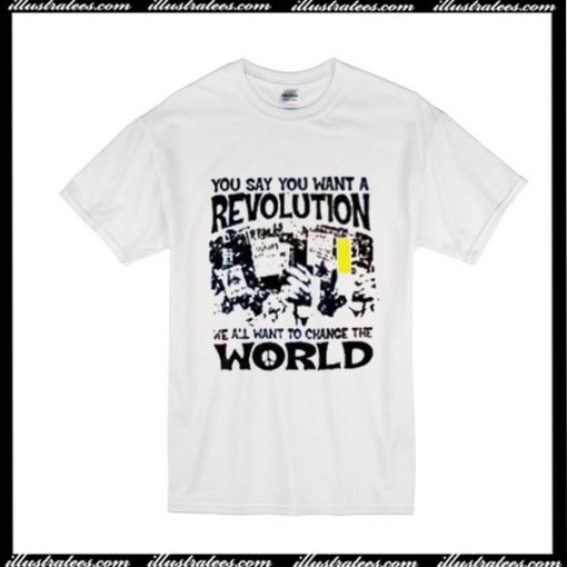 You Say You Want A Revolution T-Shirt