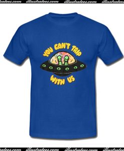 Alien You Can’t Trip With Us T-Shirt