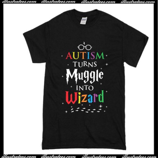 Autism Turn Muggle Into Wizard T-Shirt